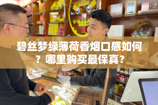 碧丝梦绿薄荷香烟口感如何？哪里购买最保真？